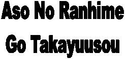 Aso No Ranhime
Go Takayuusou