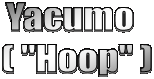  Yacumo   
( "Hoop" )