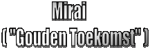 Mirai   
 ( "Gouden Toekomst" )